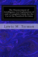 The Measurement of Intelligence An Explanation of and a Complete Guide for the Use of the Stanford Revision: and Extension of the Binet-Simon Intelligence Scale