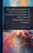 The Measurement of the Coefficient of Viscosity by Means of the Forced Vibrations of a Sphere ..