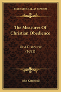 The Measures of Christian Obedience: Or a Discourse (1681)