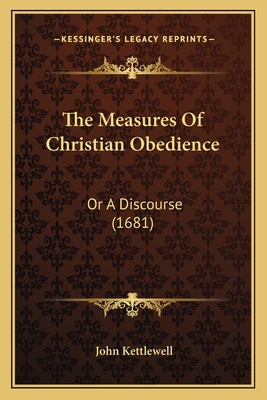 The Measures of Christian Obedience: Or a Discourse (1681) - Kettlewell, John