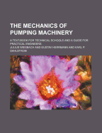 The Mechanics of Pumping Machinery; A Text-Book for Technical Schools and a Guide for Practical Engineers