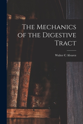 The Mechanics of the Digestive Tract - Alvarez, Walter C