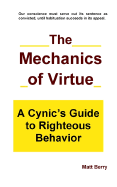 The Mechanics of Virtue: A Cynic's Guide to Righteous Behavior - Berry, Matt