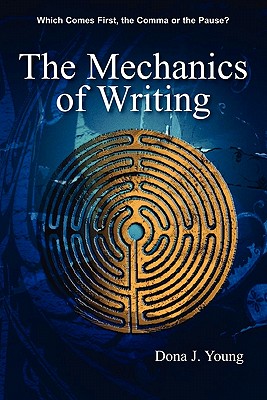 The Mechanics of Writing: Which Comes First, the Comma or the Pause? - Young, Dona J