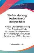 The Mecklenburg Declaration of Independence; A Study of Evidence Showing That the Alleged Early Declaration of Independence by Mecklenburg County, North Carolina, on May 20th, 1775, Is Spurious