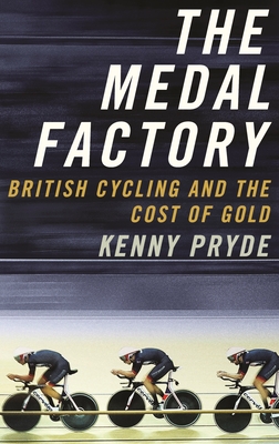 The Medal Factory: British Cycling and the Cost of Gold - Pryde, Kenny