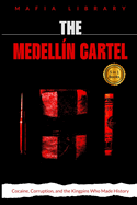 The Medell?n Cartel: 5 books in 1: Cocaine, Corruption, and the Kingpins Who Made History