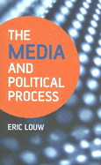 The Media and Political Process - Louw, Eric