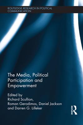 The Media, Political Participation and Empowerment - Scullion, Richard (Editor), and Gerodimos, Roman (Editor), and Jackson, Daniel (Editor)