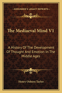 The Mediaeval Mind V1: A History Of The Development Of Thought And Emotion In The Middle Ages