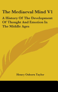 The Mediaeval Mind V1: A History Of The Development Of Thought And Emotion In The Middle Ages