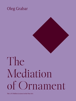 The Mediation of Ornament - Grabar, Oleg