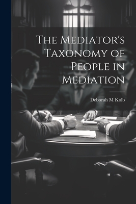 The Mediator's Taxonomy of People in Mediation - Kolb, Deborah M