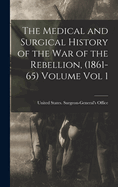 The Medical and Surgical History of the War of the Rebellion, (1861-65) Volume Vol 1