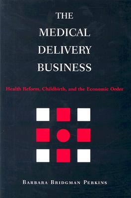 The Medical Delivery Business: Health Reform, Childbirth, and the Economic Order - Perkins, Barbara Bridgman