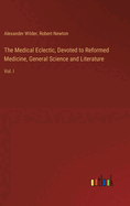 The Medical Eclectic, Devoted to Reformed Medicine, General Science and Literature: Vol. I