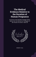 The Medical Evidence Relative to the Duration of Human Pregnancy: As Given in the Gardner Peerage Cause, Before the Committee for Privileges of the House of Lords in 1825-26