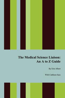 The Medical Science Liaison: An A to Z Guide - Albert, Erin, and Sass, Cathleen