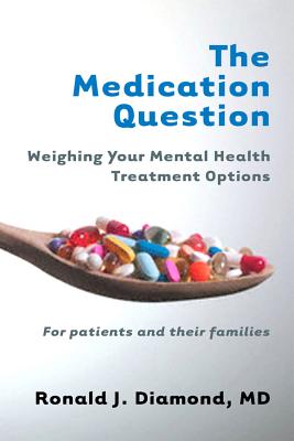 The Medication Question: Weighing Your Mental Health Treatment Options - Diamond, Ronald J, MD