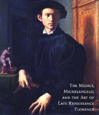 The Medici, Michelangelo, and the Art of Late Renaissance Florence - Acidini-Luchinat, Cristina, and Acidini, Christina, and Acidini Luchinat, Cristina (Contributions by)