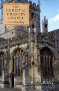 The Medieval Chantry Chapel: An Archaeology