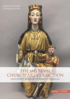 The Medieval Church Art Collection: University Museum of Bergen (Norway) - Kroesen, Justin Ea (Editor), and Kuhn, Stephan (Editor)