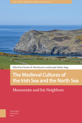 The Medieval Cultures of the Irish Sea and the North Sea: Manannn and His Neighbors - MacQuarrie, Charles (Editor), and Nagy, Joseph (Editor), and Davies, Helen (Contributions by)