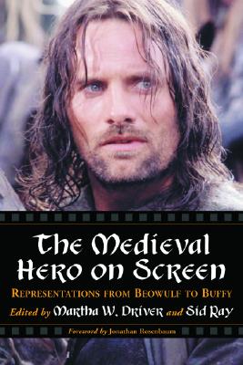 The Medieval Hero on Screen: Representations from Beowulf to Buffy - Driver, Martha W (Editor), and Ray, Sid (Editor)