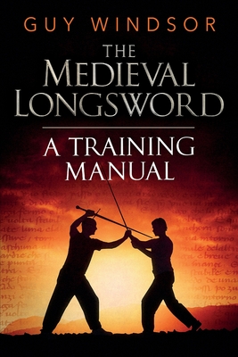 The Medieval Longsword: A Training Manual - Windsor, Guy