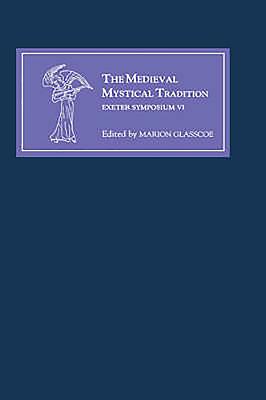 The Medieval Mystical Tradition in England, Ireland and Wales: Papers Read at Charney Manor, July 1999 [Exeter Symposium VI] - Glasscoe, Marion (Editor), and Grise, C Annette (Contributions by), and Renevey, Denis (Contributions by)