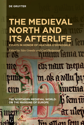 The Medieval North and Its Afterlife: Essays in Honor of Heather O'Donoghue - Grnlie, Sin (Editor), and Phelpstead, Carl (Editor)