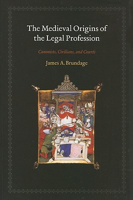 The Medieval Origins of the Legal Profession: Canonists, Civilians, and Courts - Brundage, James A, Professor