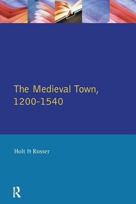The Medieval Town in England 1200-1540 - Holt, Richard (Editor), and Rosser, Gervase (Editor)