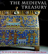 The Medieval Treasury: The Art of the Middle Ages in the Victoria and Albert Museum