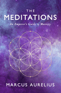 The Meditations: An Emperor's Guide to Mastery
