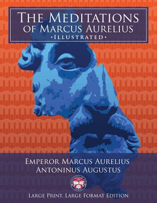 The Meditations of Marcus Aurelius - Large Print, Large Format, Illustrated: Giant 8.5" x 11" Size: Large, Clear Print & Pictures - Complete & Unabridged! - Media, Carlile (Illustrator), and Long, George (Translated by), and Aurelius, Marcus