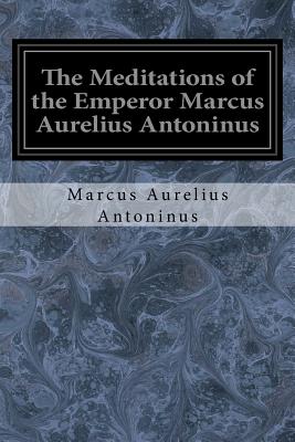 The Meditations of the Emperor Marcus Aurelius Antoninus: A New Rendering Based on the Foulis Translation of 1742 - Chrystal, George W (Translated by), and Antoninus, Marcus Aurelius