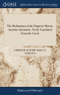 The Meditations of the Emperor Marcus Aurelius Antoninus. Newly Translated From the Greek: With Notes, and an Account of his Life. Third Edition