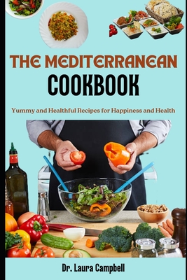 The Mediterranean Cookbook: Yummy and Healthful Recipes for Happiness and Health - Campbell, Laura