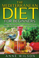 The Mediterranean Diet for Beginners: Simple Mediterranean Recipes and 7 Day Meal Plan to Lose Weight, Increase Energy and Healthy Living