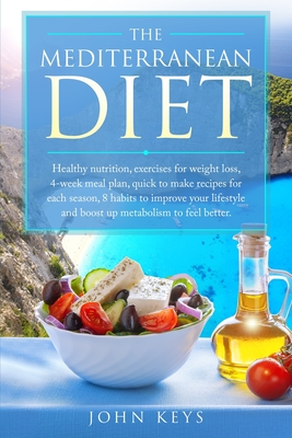 The Mediterranean Diet: Healthy Nutrition, Exercises For Weight Loss, 4-Week Meal Plan, Quick To Make Recipes For Each Season, 8 Habits To Improve Your Lifestyle And Boost Up Metabolism To Feel Better - Ramsay, James (Editor), and Keys, John