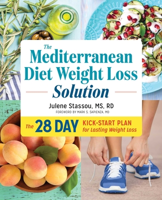 The Mediterranean Diet Weight Loss Solution: The 28-Day Kickstart Plan for Lasting Weight Loss - Stassou, Julene, and Sapienza, Mark (Foreword by)