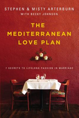 The Mediterranean Love Plan: 7 Secrets to Lifelong Passion in Marriage - Arterburn, Stephen, and Arterburn, Misty, and Johnson, Becky