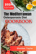 The Mediterranean Osteoporosis Diet Cookbook: Sun-Kissed Recipes for Bone Health and Longevity