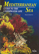 The Mediterranean Sea: Guide to the Underwater Life