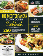 The Mediterranean Slow Cooker Cookbook for Beginners: 250 Quick & Easy Recipes for Busy and Novice that Cook Themselves 2-Week Meal Plan Included: 250 Quick 6 Easy Recipes for Busy and Novice that Cook Themselves 2-Week Meal Plan Included: 250 Quick 6...