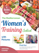 The Mediterranean Women's Training Cookbook with Pictures [2 in 1]: Find Out Your Optimal Health with High-Level Benefits, Tens of Mediterranean Recipes and Professional Trainings