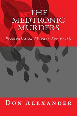 The Medtronic Murders: Premeditated Murder for Profit - Alexander, Don