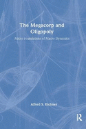 The Megacorp and Oligopoly: Micro Foundations of Macro Dynamics: Micro Foundations of Macro Dynamics