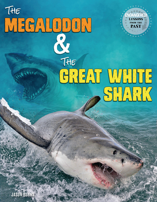 The Megalodon and the Great White Shark - Burns, Jason M